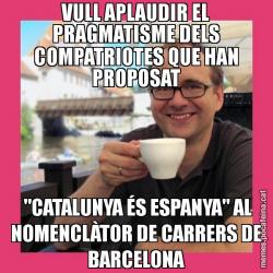 VULL APLAUDIR EL PRAGMATISME DELS COMPATRIOTES QUE HAN PROPOSAT  "CATALUNYA ÉS ESPANYA" AL NOMENCLÀTOR DE CARRERS DE BARCELONA
