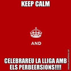KEEP CALM CELEBRAREU LA LLIGA AMB ELS PERBEERSIONS!!!!
