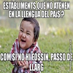 ESTABLIMENTS QUE NO ATENEN EN LA LLENGUA DEL PAíS ? COM SI NO HI FOSSIN, PASSO DE LLARG