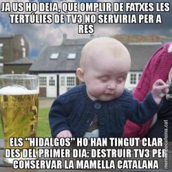 JA US HO DEIA, QUE OMPLIR DE FATXES LES TERTÚLIES DE TV3 NO SERVIRIA PER A RES ELS "HIDALGOS" HO HAN TINGUT CLAR DES DEL PRIMER DIA: DESTRUIR TV3 PER CONSERVAR LA MAMELLA CATALANA