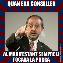 QUAN ERA CONSELLER AL MANIFESTANT SEMPRE LI TOCAVA LA PORRA
