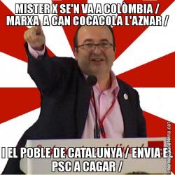 MISTER X SE'N VA A COLÒMBIA / MARXA  A CAN COCACOLA L'AZNAR / I EL POBLE DE CATALUNYA / ENVIA EL PSC A CAGAR /