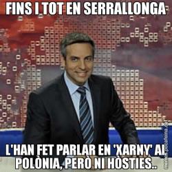 FINS I TOT EN SERRALLONGA L'HAN FET PARLAR EN 'XARNY' AL POLÒNIA, PERÒ NI HÒSTIES..