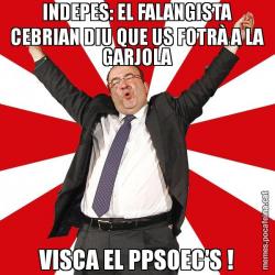 INDEPES: EL FALANGISTA CEBRIAN DIU QUE US FOTRÀ A LA GARJOLA VISCA EL PPSOEC'S !