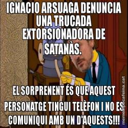 IGNACIO ARSUAGA DENUNCIA UNA TRUCADA EXTORSIONADORA DE SATANÀS.  EL SORPRENENT ÉS QUE AQUEST PERSONATGE TINGUI TELÈFON I NO ES COMUNIQUI AMB UN D'AQUESTS!!!
