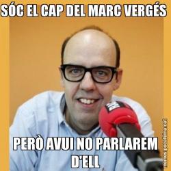 SÓC EL CAP DEL MARC VERGÉS  PERÒ AVUI NO PARLAREM D'ELL