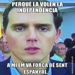 PERQUÈ LA VOLEN LA INDEPENDÈNCIA A MI EM VA FORÇA BÉ SENT ESPANYOL...