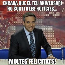 ENCARA QUE EL TEU ANIVERSARI NO SURTI A LES NOTÍCIES...  MOLTES FELICITATS!