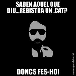 SABEN AQUEL QUE DIU...REGISTRA UN .CAT?  DONCS FES-HO!