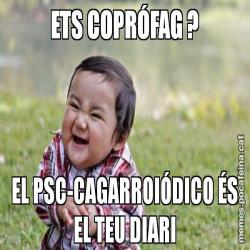 ETS COPRÓFAG ? EL PSC-CAGARROIÓDICO ÉS EL TEU DIARI