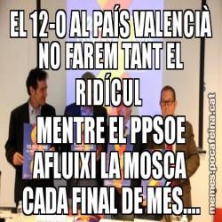 EL 12-O AL PAÍS VALENCIÀ NO FAREM TANT EL RIDÍCUL  MENTRE EL PPSOE AFLUIXI LA MOSCA CADA FINAL DE MÉS....