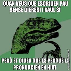 QUAN VEUS QUE ESCRIUEN PAU SENSE DIÈRESI I RAÜL SÍ PERÒ ET DIUEN QUE ÉS PERQUÈ ES PRONUNCIEN EN HIAT