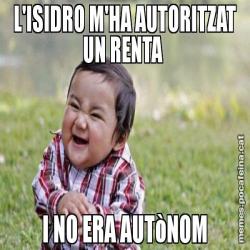 L'ISIDRO M'HA AUTORITZAT UN RENTA  I NO ERA AUTòNOM