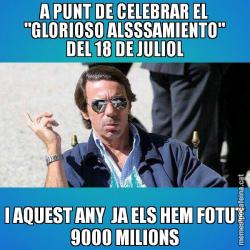 A PUNT DE CELEBRAR EL "GLORIOSO ALSSSAMIENTO" DEL 18 DE JULIOL I AQUEST ANY  JA ELS HEM FOTUT 9000 MILIONS