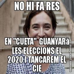 NO HI FA RES EN "CUETA"  GUANYARà LES ELECCIONS EL 2020 I TANCAREM EL CIE