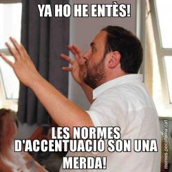 YA HO HE ENTÈS!  LES NORMES D'ACCENTUACIÓ SON UNA MERDA!