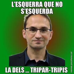 L'ESQUERRA QUE NO S'ESQUERDA LA DELS ... TRIPAR-TRIPIS