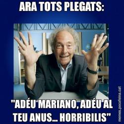 ARA TOTS PLEGATS: "ADÉU MARIANO, ADÉU AL TEU ANUS... HORRIBILIS"