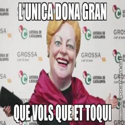 L'UNICA DONA GRAN QUE VOLS QUE ET TOQUI