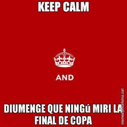 KEEP CALM DIUMENGE QUE NINGú MIRI LA FINAL DE COPA
