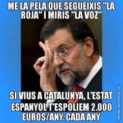 ME LA PELA QUE SEGUEIXIS "LA ROJA" I MIRIS "LA VOZ" SI VIUS A CATALUNYA, L'ESTAT ESPANYOL T'ESPOLIEM 2.000 EUROS/ANY. CADA ANY