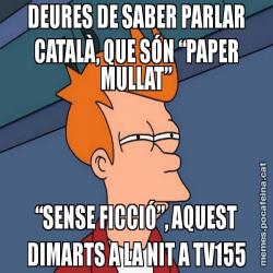 DEURES DE SABER PARLAR CATALÀ, QUE SÓN “PAPER MULLAT” “SENSE FICCIÓ”, AQUEST DIMARTS A LA NIT A TV155