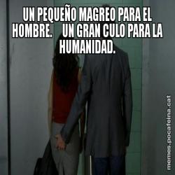 UN PEQUEÑO MAGREO PARA EL HOMBRE.     UN GRAN CULO PARA LA HUMANIDAD.