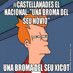 #CASTELLANADES EL NACIONAL: "UNA BROMA DEL SEU NÓVIO" UNA BROMA DEL SEU XICOT