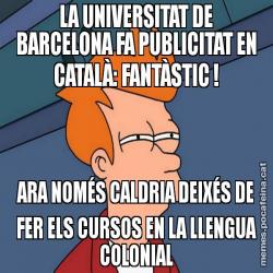 LA UNIVERSITAT DE BARCELONA FA PUBLICITAT EN CATALÀ: FANTÀSTIC ! ARA NOMÉS CALDRIA DEIXÉS DE FER ELS CURSOS EN LA LLENGUA COLONIAL