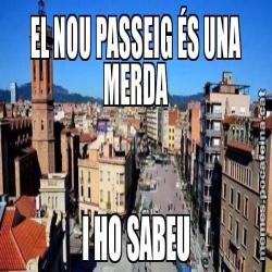 EL NOU PASSEIG ÉS UNA MERDA I HO SABEU