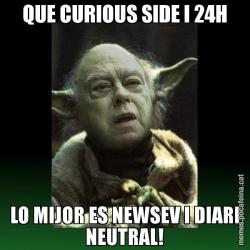 QUE CURIOUS SIDE I 24H LO MIJOR ES NEWSEV I DIARI NEUTRAL!