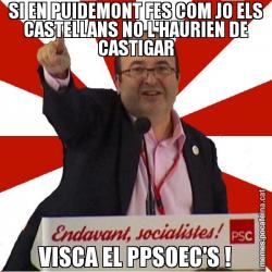 SI EN PUIDEMONT FES COM JO ELS CASTELLANS NO L'HAURIEN DE CASTIGAR VISCA EL PPSOEC'S !