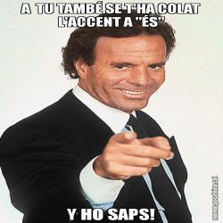 A  TU TAMBÉ SE T'HA COLAT L'ACCENT A "ÉS" Y HO SAPS!