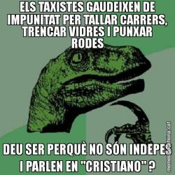 ELS TAXISTES GAUDEIXEN DE IMPUNITAT PER TALLAR CARRERS, TRENCAR VIDRES I PUNXAR RODES DEU SER PERQUÈ NO SÓN INDEPES I PARLEN EN "CRISTIANO" ?