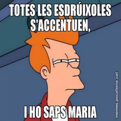 TOTES LES ESDRÚIXOLES S'ACCENTUEN, I HO SAPS MARIA