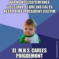 ARA NO NECESSITEM UNES ELECCIONS, EL QUE ENS CAL ÉS RESTITUIR EL PRESIDENT LEGÍTIM EL  M.H.S. CARLES PUIGDEMONT