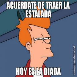 ACUERDATE DE TRAER LA ESTALADA HOY ES LA DIADA