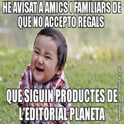 HE AVISAT A AMICS I FAMILIARS DE QUE NO ACCEPTO REGALS  QUE SIGUIN PRODUCTES DE L'EDITORIAL PLANETA