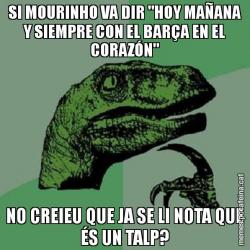 SI MOURINHO VA DIR "HOY MAÑANA Y SIEMPRE CON EL BARÇA EN EL CORAZÓN" NO CREIEU QUE JA SE LI NOTA QUE ÉS UN TALP?