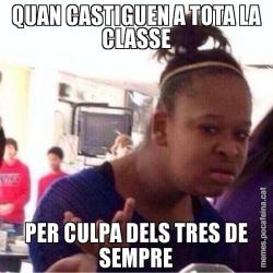 QUAN CASTIGUEN A TOTA LA CLASSE PER CULPA DELS TRES DE SEMPRE