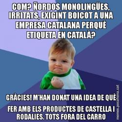 COM? ÑORDOS MONOLINGÜES, IRRITATS, EXIGINT BOICOT A UNA EMPRESA CATALANA PERQUÈ ETIQUETA EN CATALÀ? GRÀCIES! M’HAN DONAT UNA IDEA DE QUÈ FER AMB ELS PRODUCTES DE CASTELLA I RODALIES. TOTS FORA DEL CARRO
