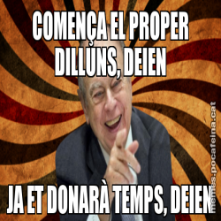 COMENÇA EL PROPER DILLUNS, DEIEN JA ET DONARÀ TEMPS, DEIEN