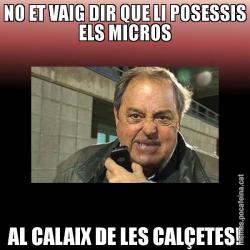 NO ET VAIG DIR QUE LI POSESSIS ELS MICROS AL CALAIX DE LES CALÇETES!