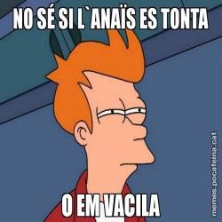 NO SÉ SI L`ANAÏS ES TONTA O EM VACILA