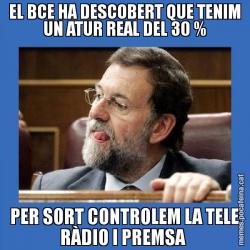 EL BCE HA DESCOBERT QUE TENIM UN ATUR REAL DEL 30 % PER SORT CONTROLEM LA TELE RÀDIO I PREMSA
