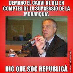 DEMANO EL CANVI DE REI EN COMPTES DE LA SUPRESSIÓ DE LA MONARQUIA DIC QUE SOC REPUBLICÀ
