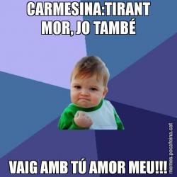 CARMESINA:TIRANT MOR, JO TAMBÉ VAIG AMB TÚ AMOR MEU!!!