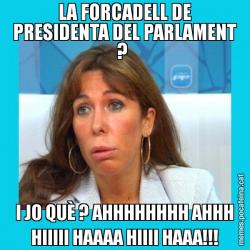 LA FORCADELL DE PRESIDENTA DEL PARLAMENT ?  I JO QUÈ ? AHHHHHHHH AHHH HIIIII HAAAA HIIII HAAA!!!