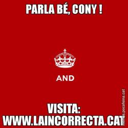 PARLA BÉ, CONY ! VISITA: WWW.LAINCORRECTA.CAT