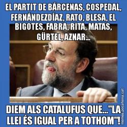 EL PARTIT DE BÁRCENAS, COSPEDAL, FERNÁNDEZDÍAZ, RATO, BLESA, EL BIGOTES, FABRA, RITA, MATAS, GÜRTEL, AZNAR... DIEM ALS CATALUFUS QUE..."LA LLEI ÉS IGUAL PER A TOTHOM"!